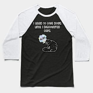 I used to love dogs until I discovered cats. Baseball T-Shirt